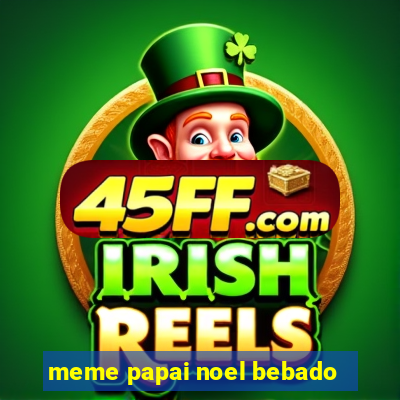 meme papai noel bebado